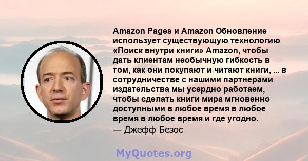 Amazon Pages и Amazon Обновление использует существующую технологию «Поиск внутри книги» Amazon, чтобы дать клиентам необычную гибкость в том, как они покупают и читают книги, ... в сотрудничестве с нашими партнерами