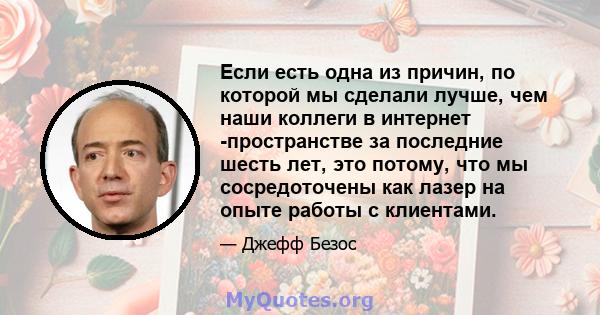 Если есть одна из причин, по которой мы сделали лучше, чем наши коллеги в интернет -пространстве за последние шесть лет, это потому, что мы сосредоточены как лазер на опыте работы с клиентами.