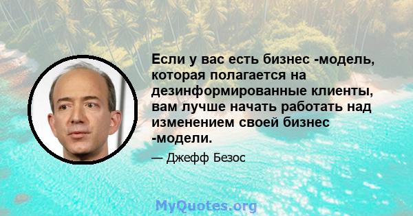 Если у вас есть бизнес -модель, которая полагается на дезинформированные клиенты, вам лучше начать работать над изменением своей бизнес -модели.