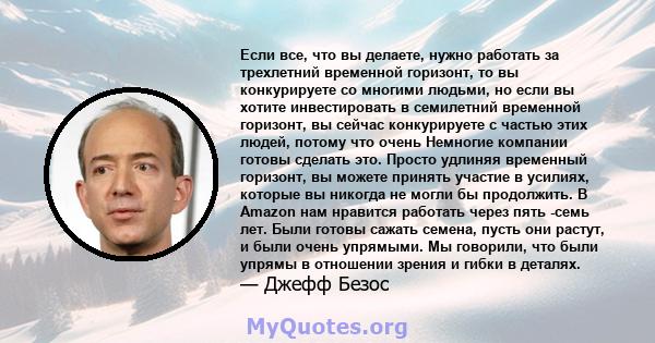 Если все, что вы делаете, нужно работать за трехлетний временной горизонт, то вы конкурируете со многими людьми, но если вы хотите инвестировать в семилетний временной горизонт, вы сейчас конкурируете с частью этих