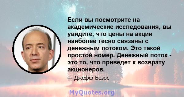 Если вы посмотрите на академические исследования, вы увидите, что цены на акции наиболее тесно связаны с денежным потоком. Это такой простой номер. Денежный поток - это то, что приведет к возврату акционеров.