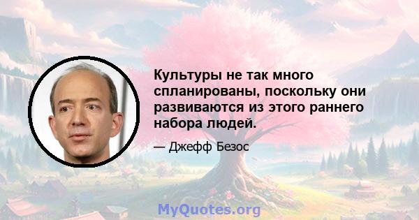 Культуры не так много спланированы, поскольку они развиваются из этого раннего набора людей.