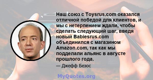 Наш союз с Toysrus.com оказался отличной победой для клиентов, и мы с нетерпением ждали, чтобы сделать следующий шаг, введя новый Babiesrus.com объединился с магазином Amazon.com, так как мы подделали альянс в августе