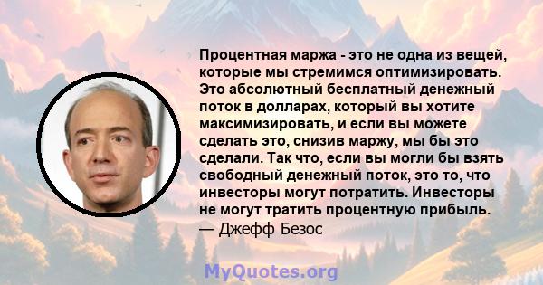 Процентная маржа - это не одна из вещей, которые мы стремимся оптимизировать. Это абсолютный бесплатный денежный поток в долларах, который вы хотите максимизировать, и если вы можете сделать это, снизив маржу, мы бы это 