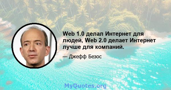 Web 1.0 делал Интернет для людей, Web 2.0 делает Интернет лучше для компаний.