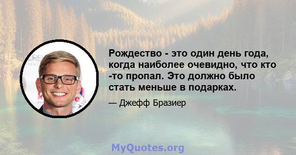 Рождество - это один день года, когда наиболее очевидно, что кто -то пропал. Это должно было стать меньше в подарках.