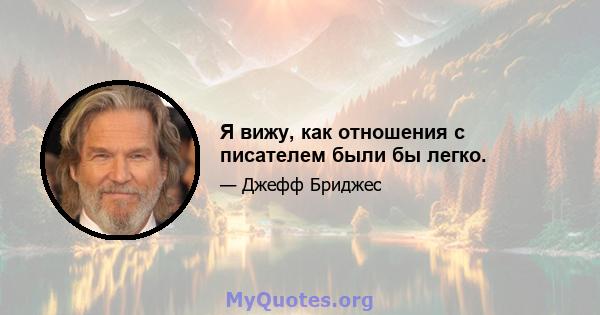 Я вижу, как отношения с писателем были бы легко.