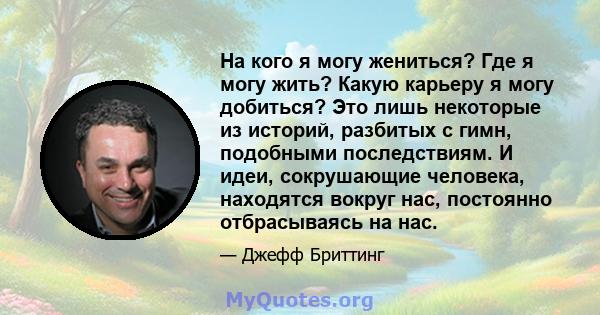 На кого я могу жениться? Где я могу жить? Какую карьеру я могу добиться? Это лишь некоторые из историй, разбитых с гимн, подобными последствиям. И идеи, сокрушающие человека, находятся вокруг нас, постоянно отбрасываясь 