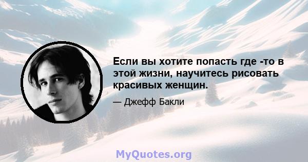 Если вы хотите попасть где -то в этой жизни, научитесь рисовать красивых женщин.