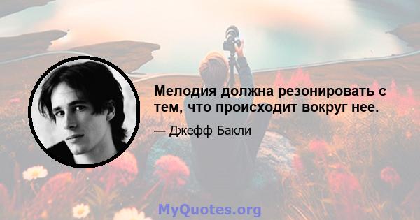 Мелодия должна резонировать с тем, что происходит вокруг нее.