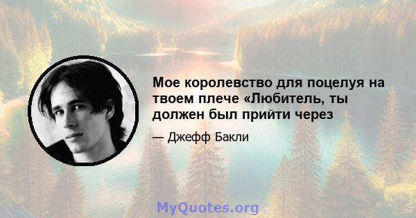 Мое королевство для поцелуя на твоем плече «Любитель, ты должен был прийти через