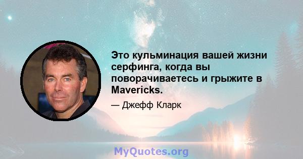 Это кульминация вашей жизни серфинга, когда вы поворачиваетесь и грыжите в Mavericks.