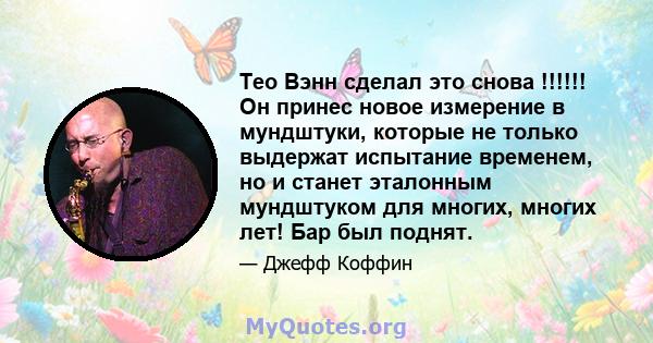 Тео Вэнн сделал это снова !!!!!! Он принес новое измерение в мундштуки, которые не только выдержат испытание временем, но и станет эталонным мундштуком для многих, многих лет! Бар был поднят.