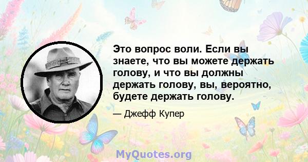 Это вопрос воли. Если вы знаете, что вы можете держать голову, и что вы должны держать голову, вы, вероятно, будете держать голову.