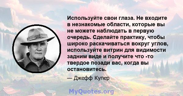 Используйте свои глаза. Не входите в незнакомые области, которые вы не можете наблюдать в первую очередь. Сделайте практику, чтобы широко раскачиваться вокруг углов, используйте витрин для видимости задним виде и