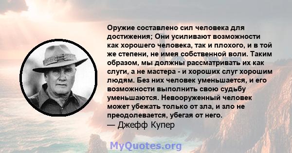 Оружие составлено сил человека для достижения; Они усиливают возможности как хорошего человека, так и плохого, и в той же степени, не имея собственной воли. Таким образом, мы должны рассматривать их как слуги, а не