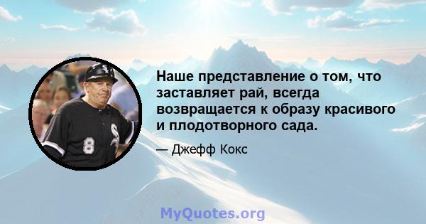 Наше представление о том, что заставляет рай, всегда возвращается к образу красивого и плодотворного сада.