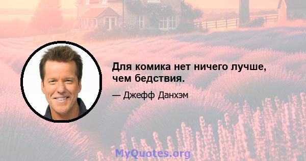 Для комика нет ничего лучше, чем бедствия.