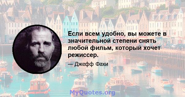 Если всем удобно, вы можете в значительной степени снять любой фильм, который хочет режиссер.