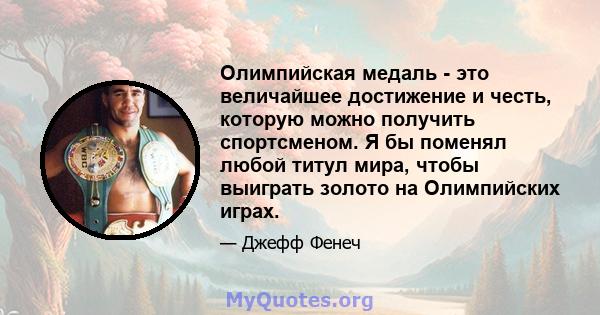 Олимпийская медаль - это величайшее достижение и честь, которую можно получить спортсменом. Я бы поменял любой титул мира, чтобы выиграть золото на Олимпийских играх.