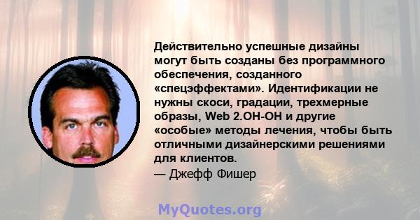 Действительно успешные дизайны могут быть созданы без программного обеспечения, созданного «спецэффектами». Идентификации не нужны скоси, градации, трехмерные образы, Web 2.OH-OH и другие «особые» методы лечения, чтобы