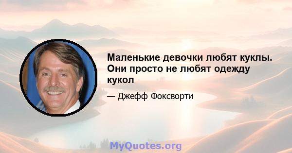 Маленькие девочки любят куклы. Они просто не любят одежду кукол