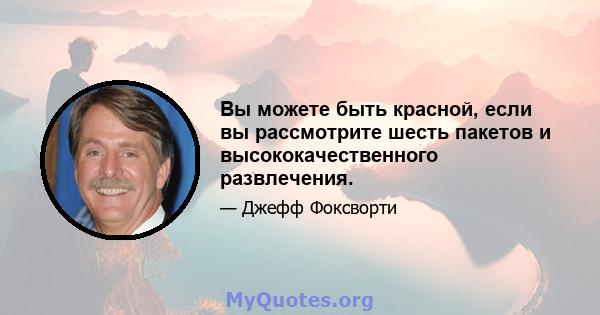 Вы можете быть красной, если вы рассмотрите шесть пакетов и высококачественного развлечения.