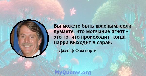 Вы можете быть красным, если думаете, что молчание ягнят - это то, что происходит, когда Ларри выходит в сарай.