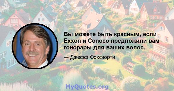 Вы можете быть красным, если Exxon и Conoco предложили вам гонорары для ваших волос.