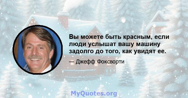 Вы можете быть красным, если люди услышат вашу машину задолго до того, как увидят ее.