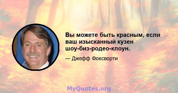 Вы можете быть красным, если ваш изысканный кузен шоу-биз-родео-клоун.