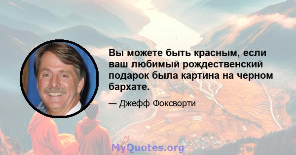 Вы можете быть красным, если ваш любимый рождественский подарок была картина на черном бархате.