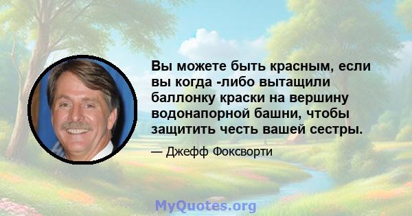 Вы можете быть красным, если вы когда -либо вытащили баллонку краски на вершину водонапорной башни, чтобы защитить честь вашей сестры.