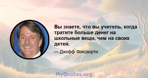 Вы знаете, что вы учитель, когда тратите больше денег на школьные вещи, чем на своих детей.