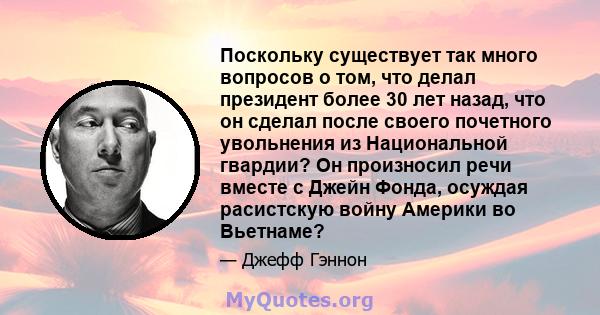 Поскольку существует так много вопросов о том, что делал президент более 30 лет назад, что он сделал после своего почетного увольнения из Национальной гвардии? Он произносил речи вместе с Джейн Фонда, осуждая расистскую 