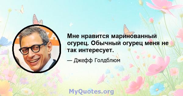 Мне нравится маринованный огурец. Обычный огурец меня не так интересует.