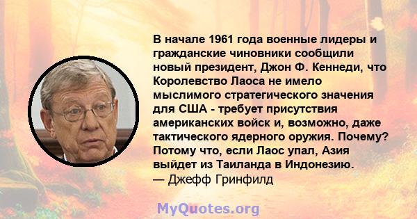 В начале 1961 года военные лидеры и гражданские чиновники сообщили новый президент, Джон Ф. Кеннеди, что Королевство Лаоса не имело мыслимого стратегического значения для США - требует присутствия американских войск и,