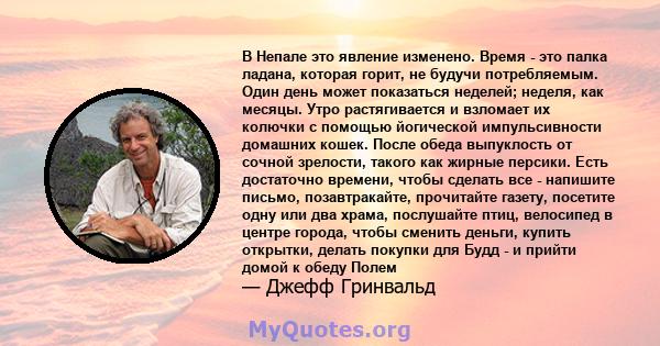 В Непале это явление изменено. Время - это палка ладана, которая горит, не будучи потребляемым. Один день может показаться неделей; неделя, как месяцы. Утро растягивается и взломает их колючки с помощью йогической