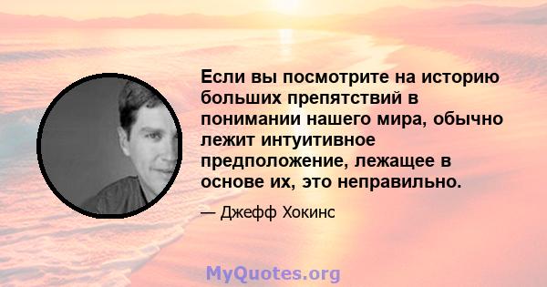 Если вы посмотрите на историю больших препятствий в понимании нашего мира, обычно лежит интуитивное предположение, лежащее в основе их, это неправильно.