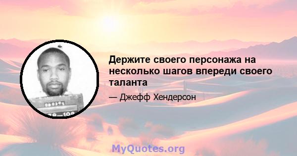 Держите своего персонажа на несколько шагов впереди своего таланта