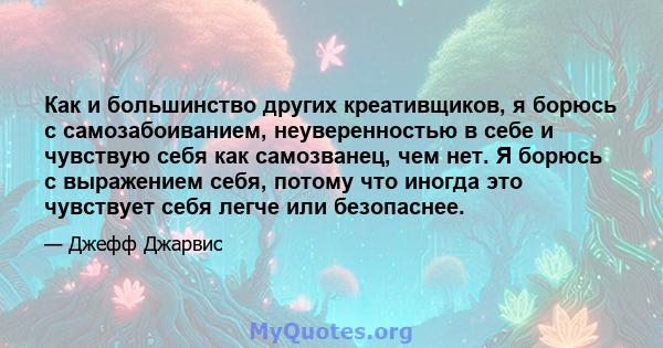 Как и большинство других креативщиков, я борюсь с самозабоиванием, неуверенностью в себе и чувствую себя как самозванец, чем нет. Я борюсь с выражением себя, потому что иногда это чувствует себя легче или безопаснее.