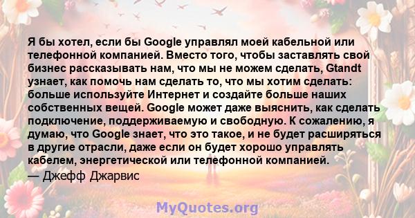 Я бы хотел, если бы Google управлял моей кабельной или телефонной компанией. Вместо того, чтобы заставлять свой бизнес рассказывать нам, что мы не можем сделать, Gtandt узнает, как помочь нам сделать то, что мы хотим