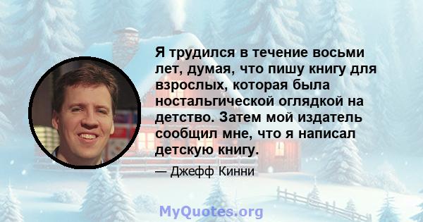 Я трудился в течение восьми лет, думая, что пишу книгу для взрослых, которая была ностальгической оглядкой на детство. Затем мой издатель сообщил мне, что я написал детскую книгу.