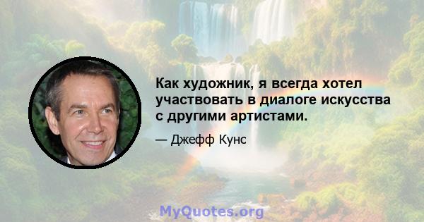 Как художник, я всегда хотел участвовать в диалоге искусства с другими артистами.