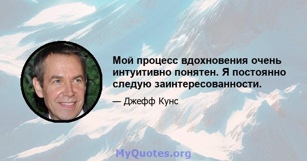 Мой процесс вдохновения очень интуитивно понятен. Я постоянно следую заинтересованности.