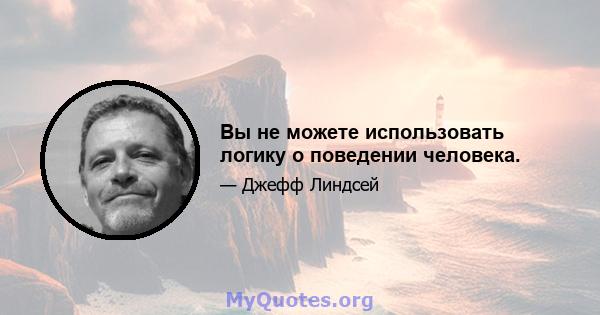 Вы не можете использовать логику о поведении человека.