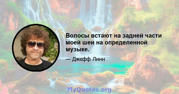 Волосы встают на задней части моей шеи на определенной музыке.