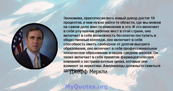 Экономика, практически весь новый доход достиг 10 процентов, и нам нужно найти те области, где мы можем на самом деле внести изменения в это. И это включает в себя улучшение рабочих мест в этой стране, оно включает в