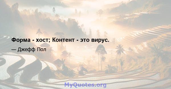 Форма - хост; Контент - это вирус.