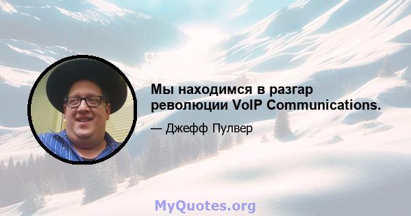 Мы находимся в разгар революции VoIP Communications.